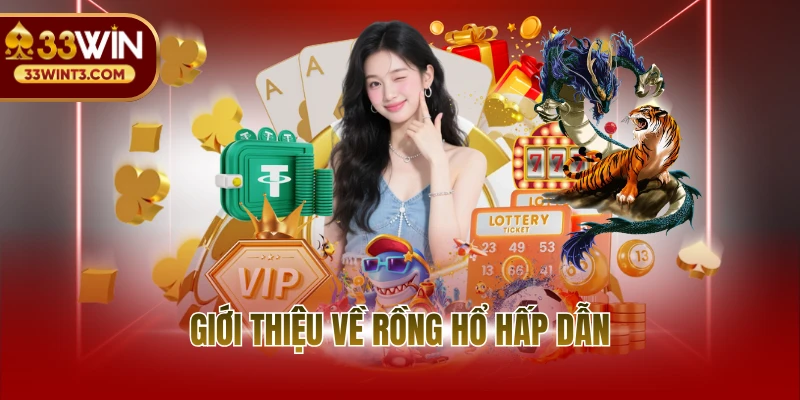 Mẹo Chơi Rồng Hổ Tại 33WIN- Chiến Lược Rinh Thưởng Lớn 2 Giới thiệu về rồng hổ hấp dẫn