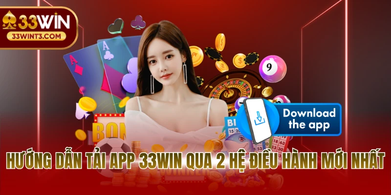 Tải app 33WIN 2 Hướng dẫn tải app 33WIN qua 2 hệ điều hành mới nhất