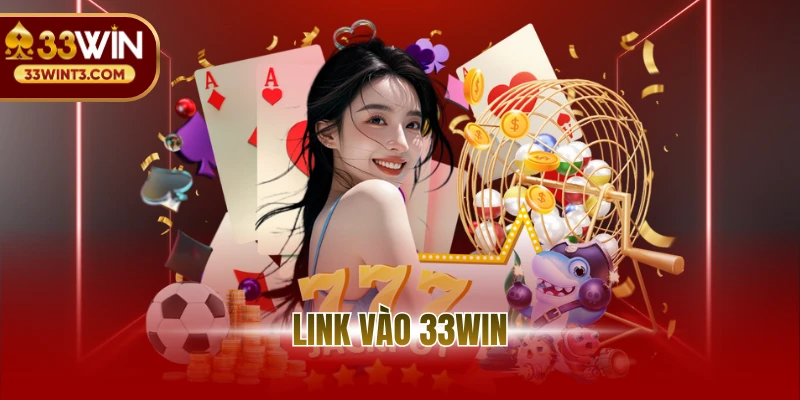 Link Vào 33WIN - Cập Nhật Đường Dẫn Cá Cược An Toàn 1 Link Vào 33WIN