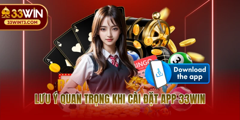 Tải app 33WIN 3 Lưu ý quan trọng khi cài đặt ứng dụng 33WIN