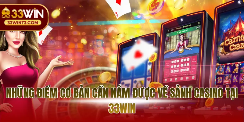 33WIN Casino - Trải Nghiệm Sòng Bài Thượng Lưu Đỉnh Cao 2 Những điểm cơ bản cần nắm được về sảnh casino tại 33WIN
